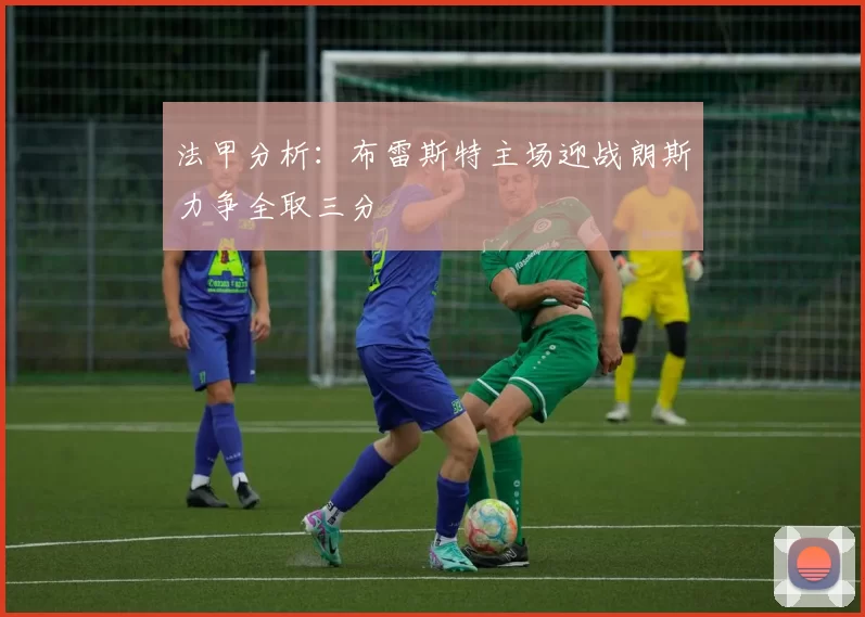 法甲分析：布雷斯特主场迎战朗斯力争全取三分
