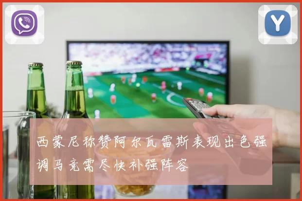 西蒙尼称赞阿尔瓦雷斯表现出色强调马竞需尽快补强阵容